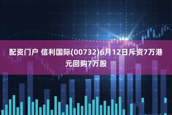 配资门户 信利国际(00732)6月12日斥资7万港元回购7万股